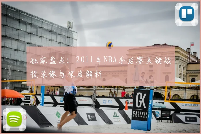 独家盘点:2011年NBA季后赛关键战役录像与深度解析