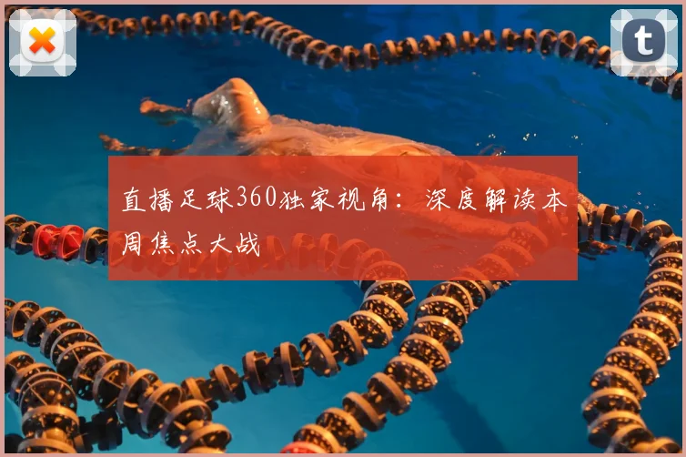 直播足球360独家视角:深度解读本周焦点大战